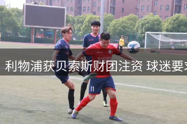 利物浦获贝索斯财团注资 球迷要求公开交易细节