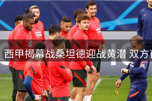 西甲揭幕战桑坦德迎战黄潜 双方首发名单出炉